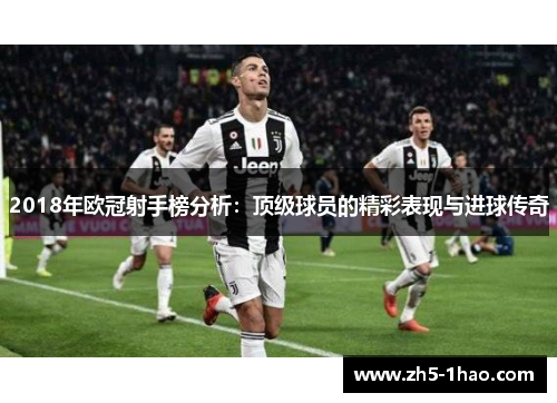 2018年欧冠射手榜分析：顶级球员的精彩表现与进球传奇