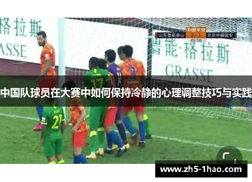 中国队球员在大赛中如何保持冷静的心理调整技巧与实践 中国队球员在大赛中如何保持冷静的心理调整技巧与实践