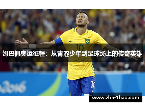 姆巴佩奥运征程：从青涩少年到足球场上的传奇英雄