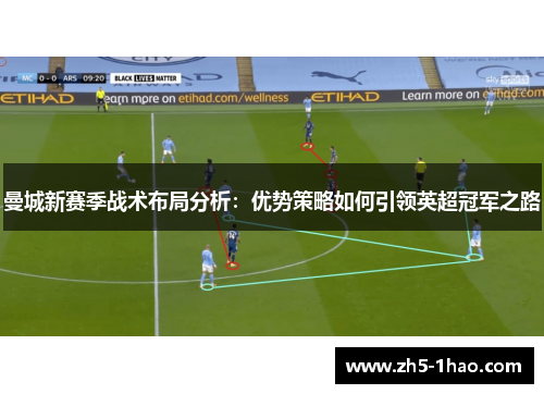 曼城新赛季战术布局分析：优势策略如何引领英超冠军之路