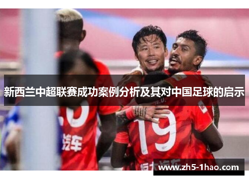 新西兰中超联赛成功案例分析及其对中国足球的启示 新西兰中超联赛成功案例分析及其对中国足球的启示