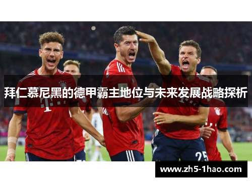 拜仁慕尼黑的德甲霸主地位与未来发展战略探析