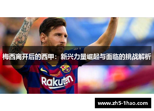 梅西离开后的西甲：新兴力量崛起与面临的挑战解析