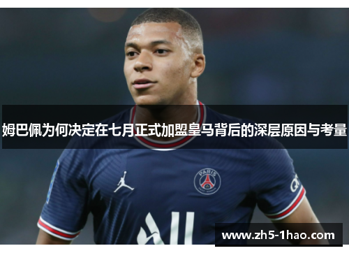 姆巴佩为何决定在七月正式加盟皇马背后的深层原因与考量 姆巴佩为何决定在七月正式加盟皇马背后的深层原因与考量