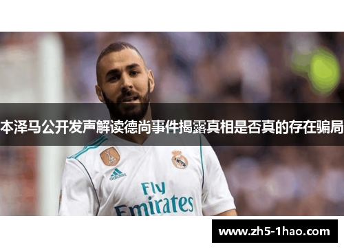 本泽马公开发声解读德尚事件揭露真相是否真的存在骗局