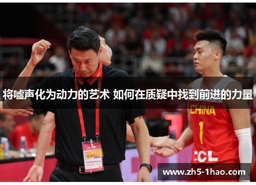 将嘘声化为动力的艺术 如何在质疑中找到前进的力量