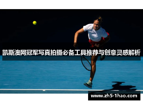 凯斯澳网冠军写真拍摄必备工具推荐与创意灵感解析