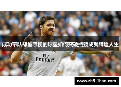 成功带队却被忽视的球星如何突破瓶颈成就辉煌人生