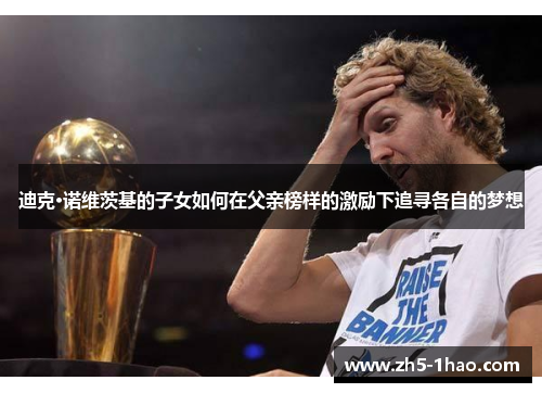 迪克·诺维茨基的子女如何在父亲榜样的激励下追寻各自的梦想