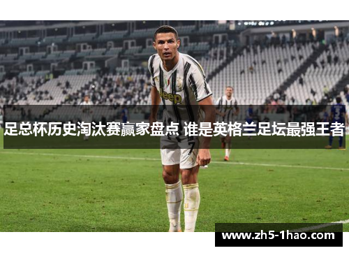 足总杯历史淘汰赛赢家盘点 谁是英格兰足坛最强王者