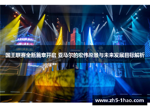 国王联赛全新篇章开启 亚马尔的宏伟愿景与未来发展目标解析