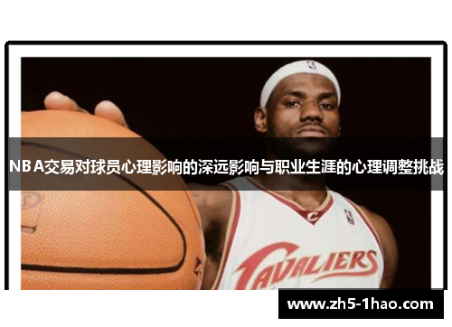 NBA交易对球员心理影响的深远影响与职业生涯的心理调整挑战 NBA交易对球员心理影响的深远影响与职业生涯的心理调整挑战