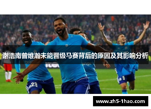 谢浩南曾维瀚未能晋级马赛背后的原因及其影响分析 谢浩南曾维瀚未能晋级马赛背后的原因及其影响分析