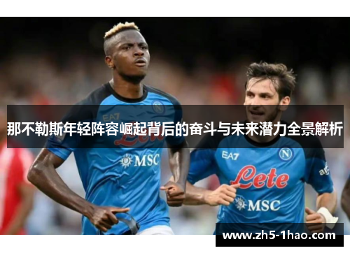 那不勒斯年轻阵容崛起背后的奋斗与未来潜力全景解析