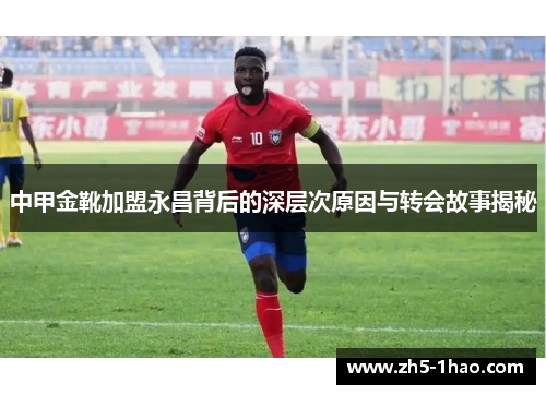 中甲金靴加盟永昌背后的深层次原因与转会故事揭秘 中甲金靴加盟永昌背后的深层次原因与转会故事揭秘