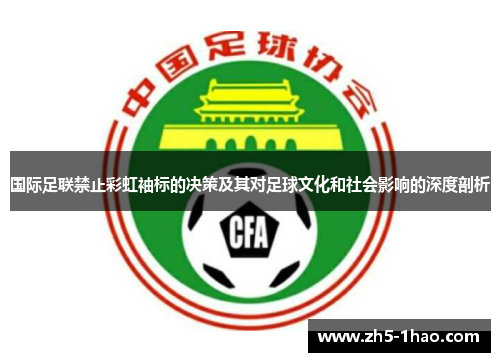 国际足联禁止彩虹袖标的决策及其对足球文化和社会影响的深度剖析 国际足联禁止彩虹袖标的决策及其对足球文化和社会影响的深度剖析