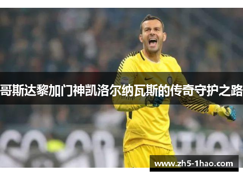 哥斯达黎加门神凯洛尔纳瓦斯的传奇守护之路