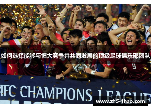 如何选择能够与恒大竞争并共同发展的顶级足球俱乐部团队