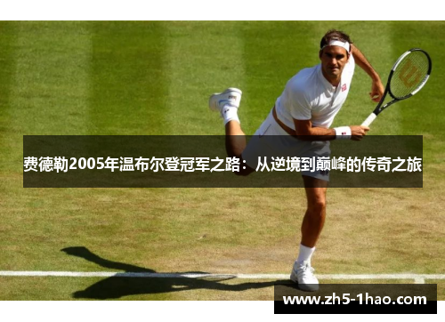 费德勒2005年温布尔登冠军之路：从逆境到巅峰的传奇之旅