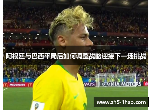 阿根廷与巴西平局后如何调整战略迎接下一场挑战