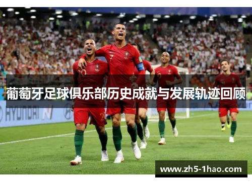 葡萄牙足球俱乐部历史成就与发展轨迹回顾