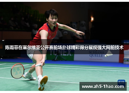 陈雨菲在塞尔维亚公开赛前场扑球精彩得分展现强大网前技术