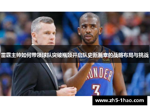 雷霆主帅如何带领球队突破瓶颈开启队史新篇章的战略布局与挑战