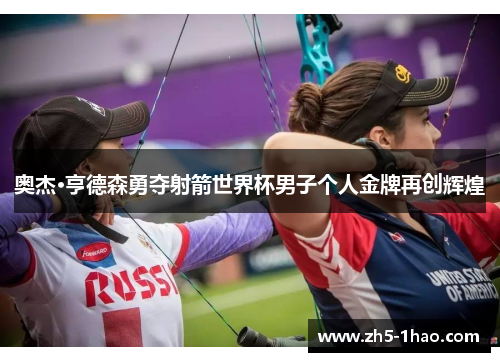 奥杰·亨德森勇夺射箭世界杯男子个人金牌再创辉煌