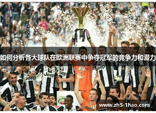 如何分析各大球队在欧洲联赛中争夺冠军的竞争力和潜力