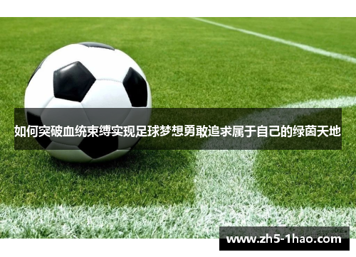 如何突破血统束缚实现足球梦想勇敢追求属于自己的绿茵天地